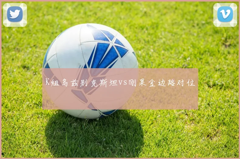 K组乌兹别克斯坦vs刚果金边路对位