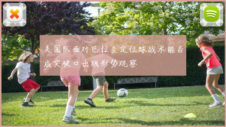 美国队面对巴拉圭定位球战术能否成突破口出线形势观察