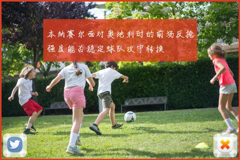本纳赛尔面对奥地利时的前场反抢强度能否稳定球队攻守转换