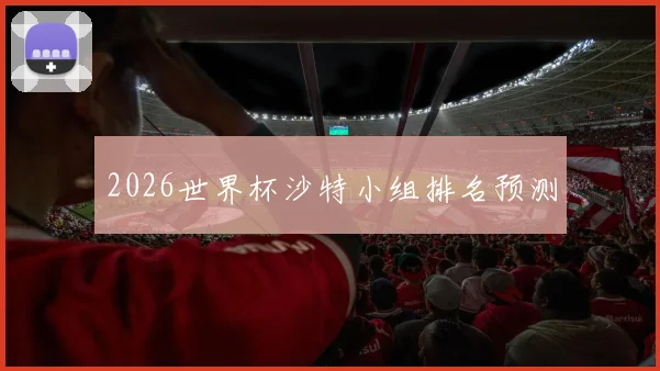 2026世界杯沙特小组排名预测