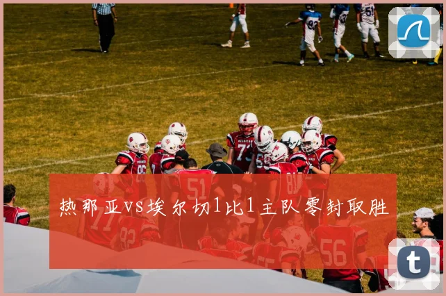 热那亚vs埃尔切1比1主队零封取胜